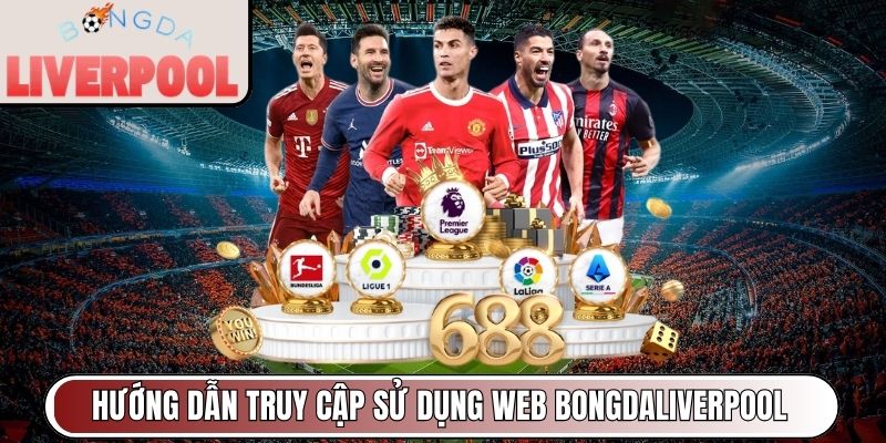 Hướng dẫn cách truy cập sử dụng web Bongdaliverpool