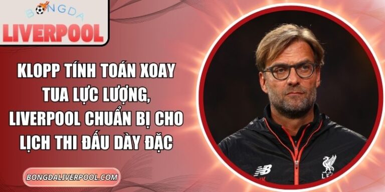 Klopp tính toán xoay tua lực lượng