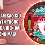 Liverpool làm sao giữ được truyền thống
