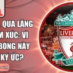 Liverpool qua lăng kính cảm xúc