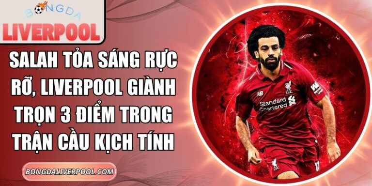 Salah tỏa sáng rực rỡ