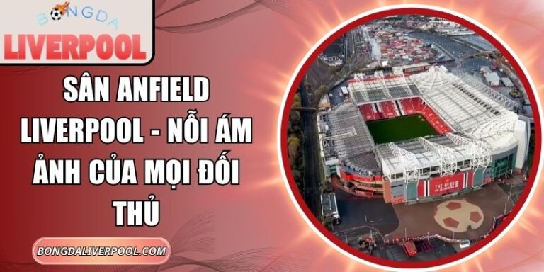 Sân Anfield Liverpool